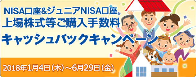 NISA口座&ジュニアNISA口座 上場株式等ご購入手数料キャッシュバックキャンペーン 2018年1月4日(木)~ 6月29日(金)